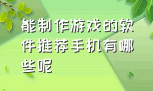 能制作游戏的软件推荐手机有哪些呢