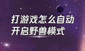 打游戏怎么自动开启野兽模式