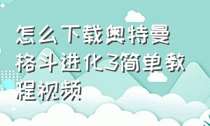 怎么下载奥特曼格斗进化3简单教程视频