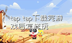 tap tap下载完游戏后怎样玩