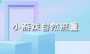 小游戏自然流量