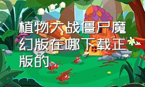 植物大战僵尸魔幻版在哪下载正版的