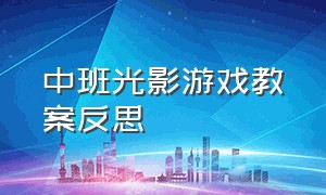 中班光影游戏教案反思