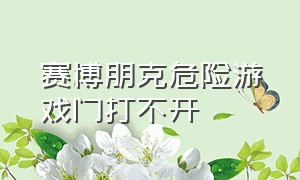 赛博朋克危险游戏门打不开