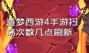 造梦西游4手游扫荡次数几点刷新