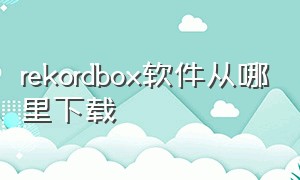 rekordbox软件从哪里下载