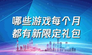 哪些游戏每个月都有新限定礼包