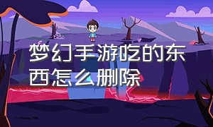 梦幻手游吃的东西怎么删除