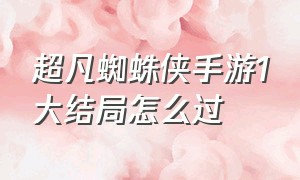 超凡蜘蛛侠手游1大结局怎么过