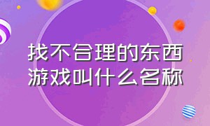 找不合理的东西游戏叫什么名称