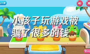 小孩子玩游戏被骗了很多的钱