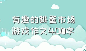 有趣的跳蚤市场游戏作文400字