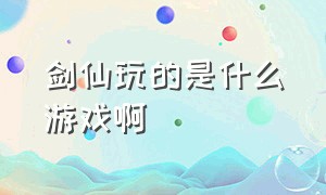 剑仙玩的是什么游戏啊