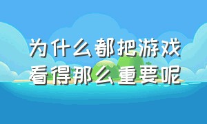 为什么都把游戏看得那么重要呢