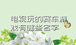 电视玩的赛车游戏有哪些名字