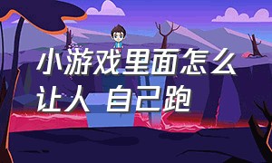 小游戏里面怎么让人 自己跑