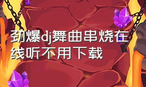 劲爆dj舞曲串烧在线听不用下载