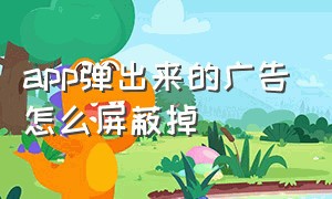 app弹出来的广告怎么屏蔽掉