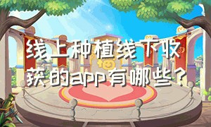 线上种植线下收获的app有哪些?