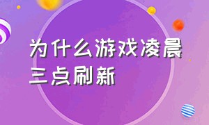 为什么游戏凌晨三点刷新