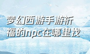 梦幻西游手游祈福的npc在哪里找