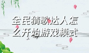 全民猜歌达人怎么开始游戏模式