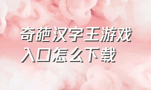 奇葩汉字王游戏入口怎么下载