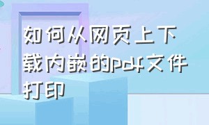 如何从网页上下载内嵌的pdf文件打印