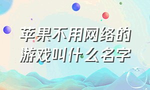 苹果不用网络的游戏叫什么名字