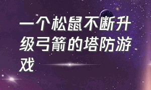 一个松鼠不断升级弓箭的塔防游戏