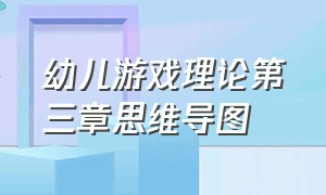 幼儿游戏理论第三章思维导图