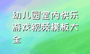 幼儿园室内快乐游戏视频模板大全