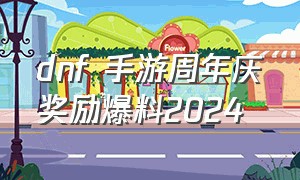 dnf 手游周年庆奖励爆料2024