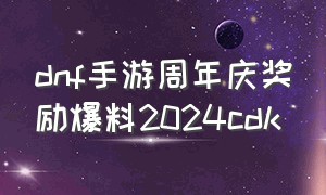 dnf手游周年庆奖励爆料2024cdk