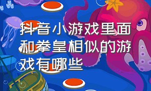 抖音小游戏里面和拳皇相似的游戏有哪些