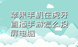 苹果手机在虎牙直播手游怎么投屏电脑