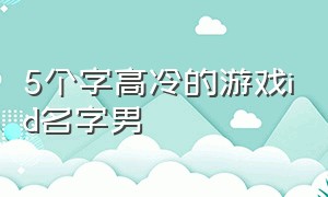 5个字高冷的游戏id名字男