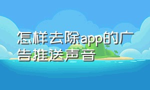 怎样去除app的广告推送声音