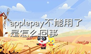 applepay不能用了是怎么回事