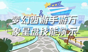 梦幻西游手游万象星盘技能演示