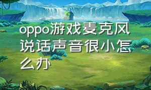 oppo游戏麦克风说话声音很小怎么办