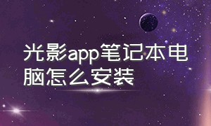 光影app笔记本电脑怎么安装