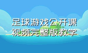 足球游戏公开课视频完整版教学