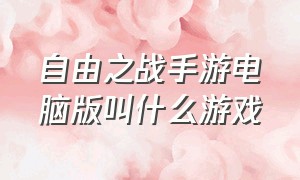 自由之战手游电脑版叫什么游戏