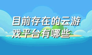 目前存在的云游戏平台有哪些