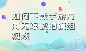 如何下载手游方舟无限琥珀模组视频