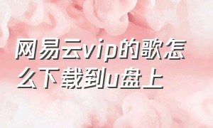 网易云vip的歌怎么下载到u盘上