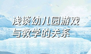 浅谈幼儿园游戏与教学的关系