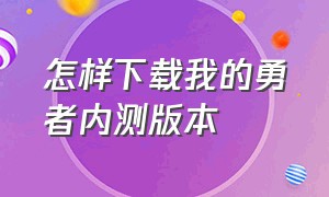 怎样下载我的勇者内测版本