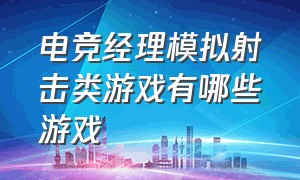 电竞经理模拟射击类游戏有哪些游戏